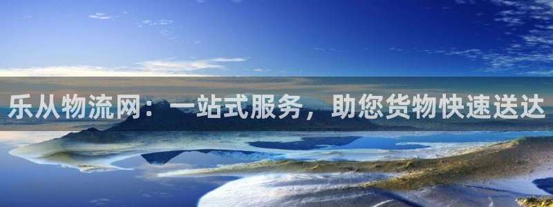 ,优游国际加拿大2.8预测在线预测：乐从物流网：一站式服务，