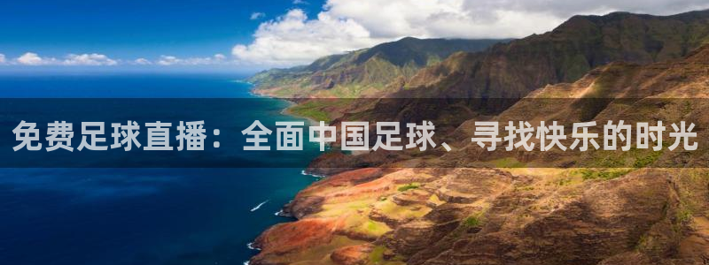 龙门直播体育免费观看：免费足球直播：全面中国足球、寻找快乐的时光