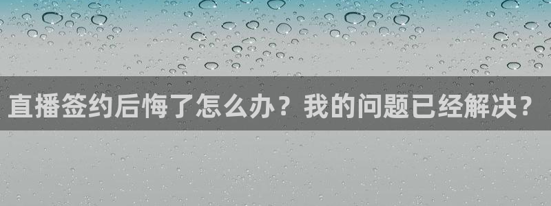 龙门直播免费体育直播：直播签约后悔了怎么办？我的问题已经解决？